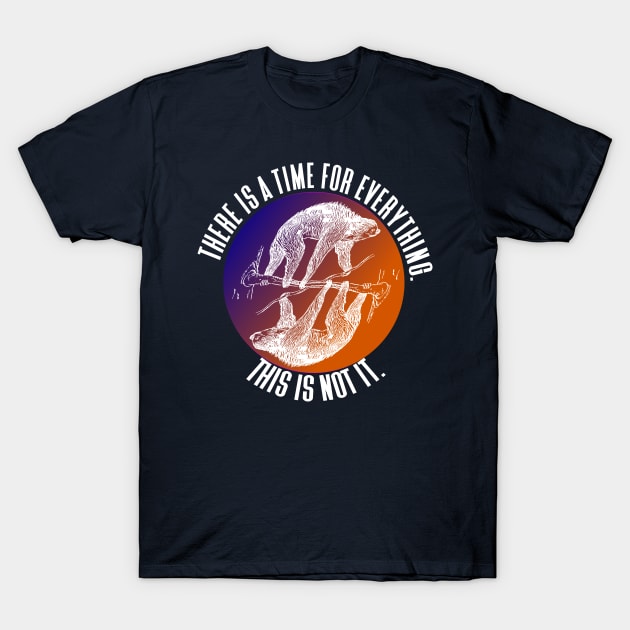 There is a Time for Everything - Funny Sloths T-Shirt by Paradise Stitch